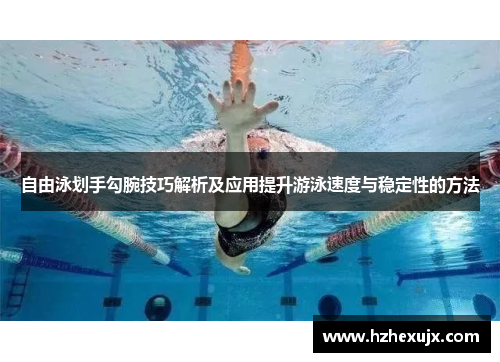 自由泳划手勾腕技巧解析及应用提升游泳速度与稳定性的方法
