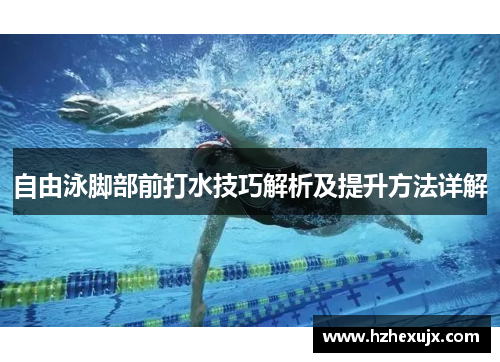 自由泳脚部前打水技巧解析及提升方法详解