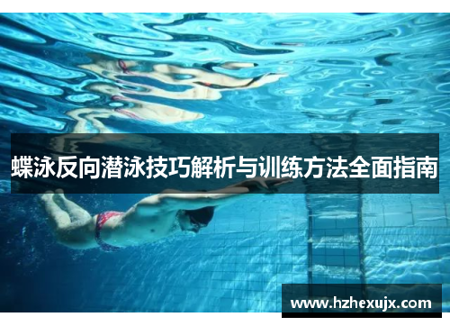 蝶泳反向潜泳技巧解析与训练方法全面指南