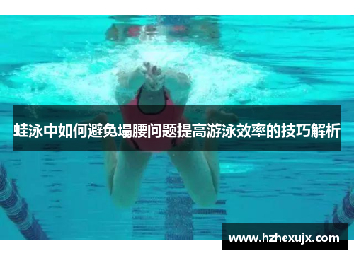 蛙泳中如何避免塌腰问题提高游泳效率的技巧解析