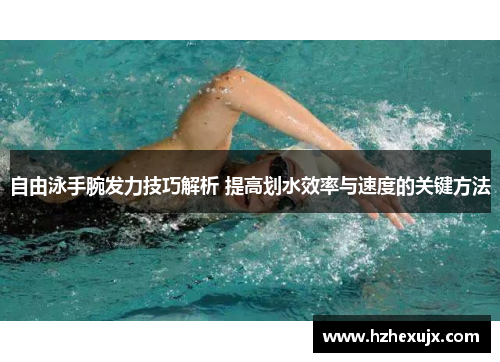自由泳手腕发力技巧解析 提高划水效率与速度的关键方法